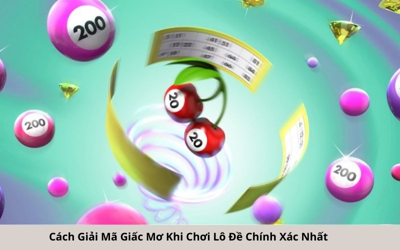 Cách Giải Mã Giấc Mơ Khi Chơi Lô Đề Chính Xác Nhất